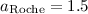 $a_{\rm Roche}=1.5$