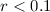 $r < 0.1$