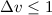 $\Delta v \leq 1$
