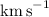 $\mathrm{km\,s}^{-1}$
