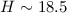 $H \sim 18.5$