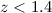 $z < 1.4$