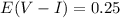 $E(V - I) = 0.25$