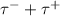 $\tau^{-}+\tau^{+}$