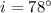 $i=78^\circ$