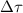 $\Delta \tau$