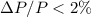$\Delta P/P<2\%$