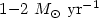 $1{-}2~M_{\odot}~{\rm yr}^{-1}$
