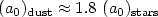 $(a_0)_{{\rm dust}} \approx 1.8~(a_0)_{{\rm stars}}$