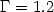 $\Gamma = 1.2$
