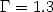$\Gamma = 1.3$