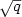 $\sqrt{q}$