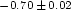 $^{-0.70\,\pm\,0.02}$