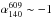 \hbox{$ \alpha_{140}^{609} \sim -1 $}