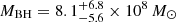 $ M_{\mathrm{BH}}=8.1^{+6.8}_{-5.6} \times 10^8\,{M_{\odot}} $