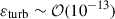 Mathematical equation: $ \varepsilon_{\mathrm{turb}} \sim {\cal O}(10^{-13}) $