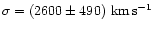 $\sigma = (2600 \pm 490)~{\rm km\, s^{-1}}$