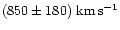 $(850 \pm 180)~{\rm km\, s^{-1}}$