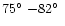 $75\hbox{$^\circ$ }{-}82\hbox{$^\circ$ }$
