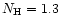 $N_{\rm H}=1.3$