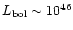 $L_{{\rm bol}} \sim 10^{46}$
