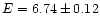 $E=6.74\pm0.12$