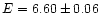 $E=6.60\pm0.06$