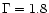 $\Gamma=1.8$