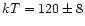 $kT=120\pm 8$