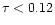 $\tau<0.12$