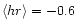 $\langle hr \rangle=-0.6$