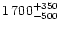 $1\,700^{+350}_{-500}$