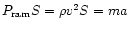$P_{\rm ram}S=\rho v^2S=ma$