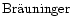 $\rm {Br\ddot auninger}$