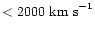 $< 2000
~\rm {km~s}^{-1}$