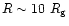 $R \sim 10~R_{\rm g}$