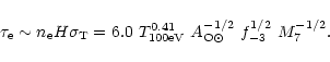 \begin{displaymath}\tau_{\rm e} \sim n_{\rm e} H \sigma_{\rm T} = 6.0 ~T^{0.41}_...
... eV}}
~A_{\rm {O}\odot}^{-1/2} ~f_{-3}^{1/2} ~M_7^{\rm -1/2}.
\end{displaymath}