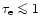 $\tau_{\rm e} \mathrel{\mathchoice {\vcenter{\offinterlineskip\halign{\hfil
$\di...
...r{\offinterlineskip\halign{\hfil$\scriptscriptstyle ...