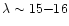 $\lambda \sim 15 {-} 16$