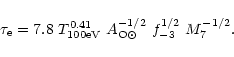 \begin{displaymath}\tau_{\rm e} = 7.8 ~T^{0.41}_{\rm {100 eV}} ~A_{\rm {O}\odot}^{-1/2}
~f_{-3}^{1/2} ~M_7^{-1/2}.
\end{displaymath}