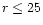 $r \le 25$