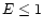 $E\leq 1$