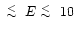 $\lower.5ex\hbox{$\; \buildrel < \over \sim \;$ }E \lower.5ex\hbox{$\; \buildrel < \over \sim \;$ }10$