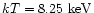 $kT= 8.25{\rm~keV}$