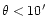 $\theta < 10'$
