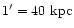 $1'= 40~{\rm kpc}$