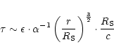 \begin{displaymath}\tau \sim \epsilon \cdot \alpha^{-1} \left(\frac{r}{R_{\rm S}}\right)^{\frac{3}{2}} \cdot
\frac{R_{\rm S}}{c}
\end{displaymath}