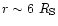 $r \sim 6\ R_{\rm S}$
