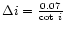 $\Delta i = \frac{{\rm0.07}}{{\rm cot}\ i}$