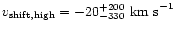 $v_{\rm {shift,high}} =
-20^{+200}_{-330} ~\rm {km~s}^{-1}$